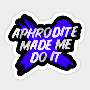 Aphrodite made me do it Sticker